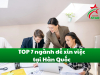 Top 7 Ngành Dễ Xin Việc Tại Hàn Quốc Cho Du Học Sinh 2026
